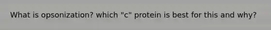 What is opsonization? which "c" protein is best for this and why?