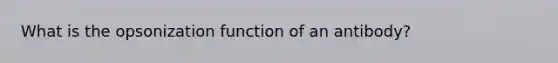 What is the opsonization function of an antibody?