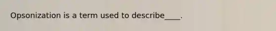 Opsonization is a term used to describe____.