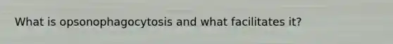 What is opsonophagocytosis and what facilitates it?