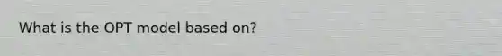 What is the OPT model based on?