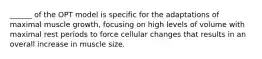 ______ of the OPT model is specific for the adaptations of maximal muscle growth, focusing on high levels of volume with maximal rest periods to force cellular changes that results in an overall increase in muscle size.