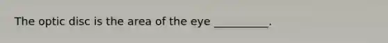 The optic disc is the area of the eye __________.