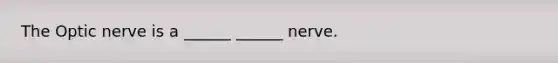 The Optic nerve is a ______ ______ nerve.