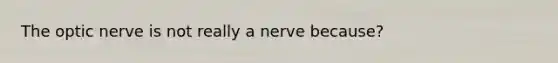 The optic nerve is not really a nerve because?