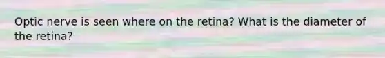 Optic nerve is seen where on the retina? What is the diameter of the retina?