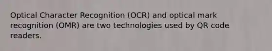 Optical Character Recognition (OCR) and optical mark recognition (OMR) are two technologies used by QR code readers.