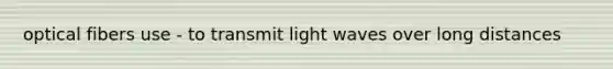 optical fibers use - to transmit light waves over long distances