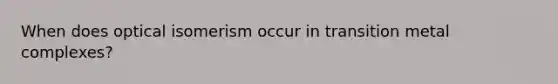 When does optical isomerism occur in transition metal complexes?