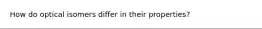 How do optical isomers differ in their properties?