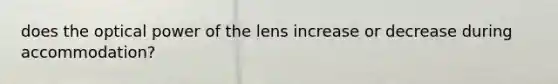 does the optical power of the lens increase or decrease during accommodation?