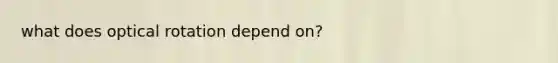 what does optical rotation depend on?