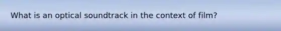 What is an optical soundtrack in the context of film?