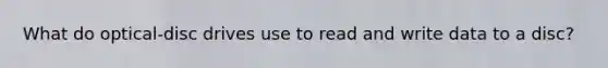 What do optical-disc drives use to read and write data to a disc?