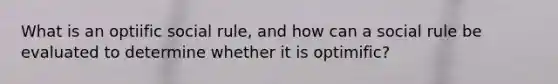 What is an optiific social rule, and how can a social rule be evaluated to determine whether it is optimific?