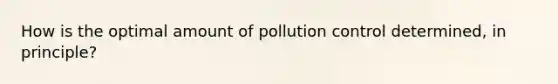 How is the optimal amount of pollution control determined, in principle?