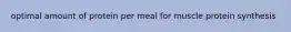 optimal amount of protein per meal for muscle protein synthesis