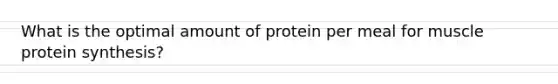 What is the optimal amount of protein per meal for muscle protein synthesis?