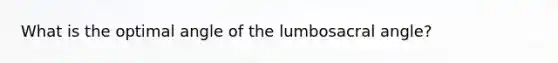 What is the optimal angle of the lumbosacral angle?