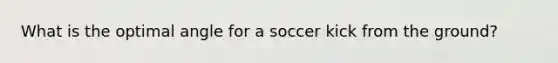 What is the optimal angle for a soccer kick from the ground?