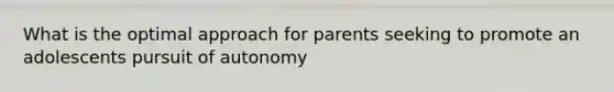 What is the optimal approach for parents seeking to promote an adolescents pursuit of autonomy