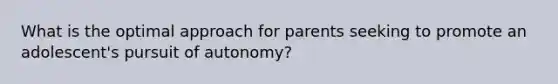 What is the optimal approach for parents seeking to promote an adolescent's pursuit of autonomy?