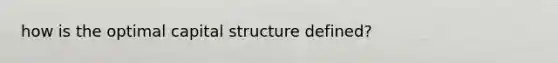 how is the optimal capital structure defined?