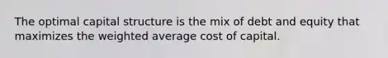 The optimal capital structure is the mix of debt and equity that maximizes the <a href='https://www.questionai.com/knowledge/koL1NUNNcJ-weighted-average' class='anchor-knowledge'>weighted average</a> cost of capital.