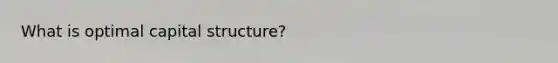 What is optimal capital structure?