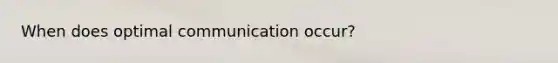 When does optimal communication occur?