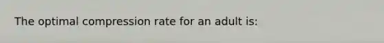 The optimal compression rate for an adult is: