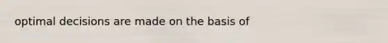 optimal decisions are made on the basis of