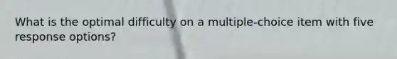 What is the optimal difficulty on a multiple-choice item with five response options?