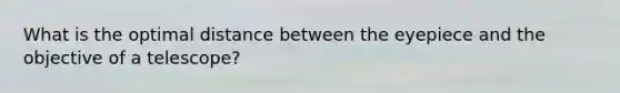 What is the optimal distance between the eyepiece and the objective of a telescope?