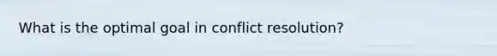 What is the optimal goal in conflict resolution?