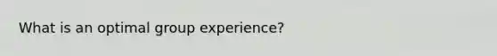 What is an optimal group experience?