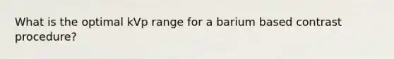 What is the optimal kVp range for a barium based contrast procedure?