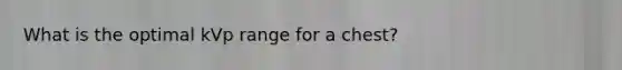 What is the optimal kVp range for a chest?