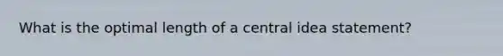 What is the optimal length of a central idea statement?