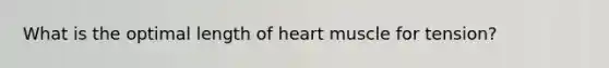 What is the optimal length of heart muscle for tension?