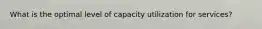 What is the optimal level of capacity utilization for services?