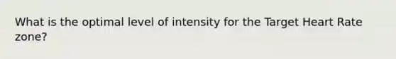 What is the optimal level of intensity for the Target Heart Rate zone?