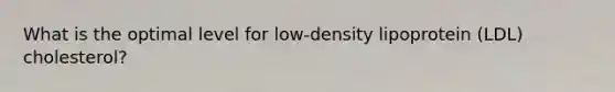 What is the optimal level for low-density lipoprotein (LDL) cholesterol?