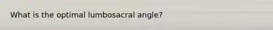 What is the optimal lumbosacral angle?