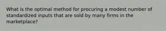 What is the optimal method for procuring a modest number of standardized inputs that are sold by many firms in the marketplace?