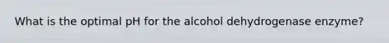 What is the optimal pH for the alcohol dehydrogenase enzyme?