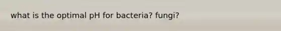 what is the optimal pH for bacteria? fungi?