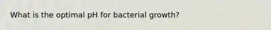 What is the optimal pH for bacterial growth?