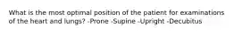 What is the most optimal position of the patient for examinations of the heart and lungs? -Prone -Supine -Upright -Decubitus