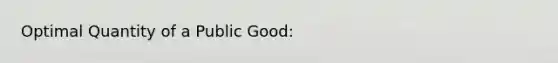 Optimal Quantity of a Public Good: